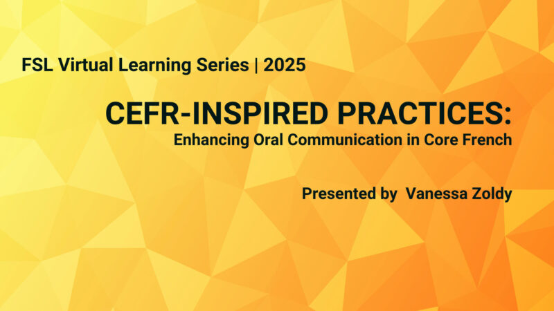 FSL Virtual Learning Series 2025: CEFR-Inspired Practices to Enhance Oral Communication in Core French